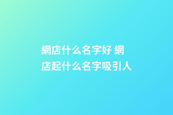 網店什么名字好 網店起什么名字吸引人
